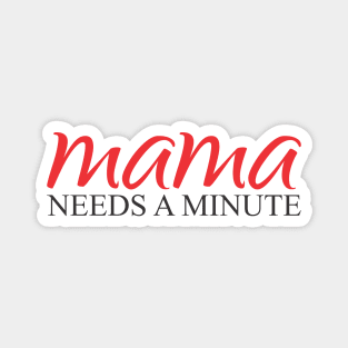 Mama needs a minute Magnet