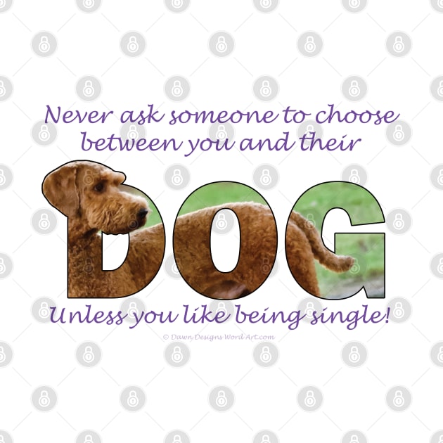 Never ask someone to choose between you and their dog unless you like being signle - Goldendoodle oil painting word art by DawnDesignsWordArt