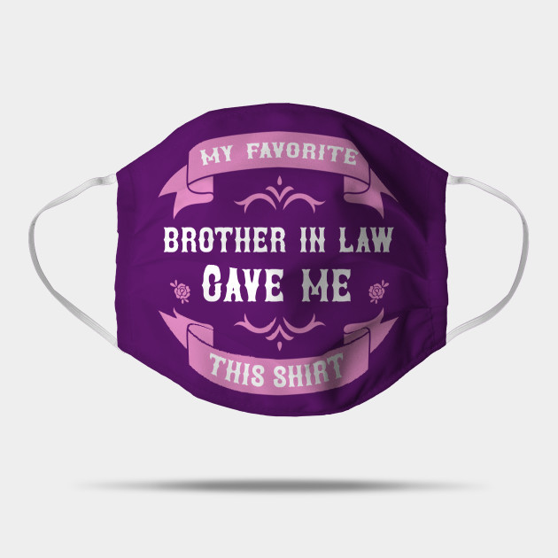 My Favorite Brother In Law Gave Me This Gift Sister In Law Sister In Law Gift Mask Teepublic Uk