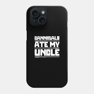 Cannibals-Ate-My-Uncle Phone Case