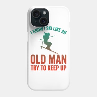 I Know I Ski Like An Old Man Try to Keep Up Phone Case