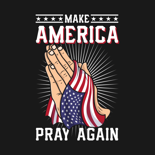 Make Amerika Pray Again - Praying Hands America Flag by Cheesybee