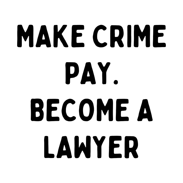 Make crime pay. Become a lawyer by Word and Saying