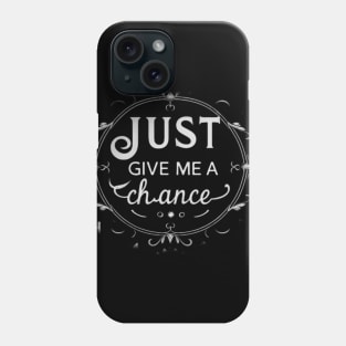 Just give me a chance Phone Case