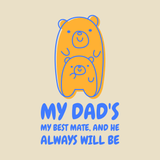 My dad's my best mate and he always will be T-Shirt