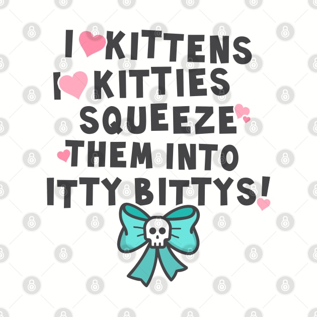 I love kittens, I love kitties... by NinthStreetShirts