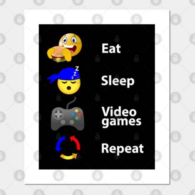 Eat Sleep Video Games Repeat Funny Gamer Meme Design - Eat Sleep Video Games Repeat - Posters and Art Prints | TeePublic Eat Sleep Video Games Repeat Funny Gamer Meme Design - Eat Sleep Video Games Repeat - Posters and Art Prints | TeePublic