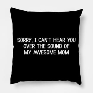 Sorry, I Can't Hear You Over the Sound of My Awesome Mom Pillow