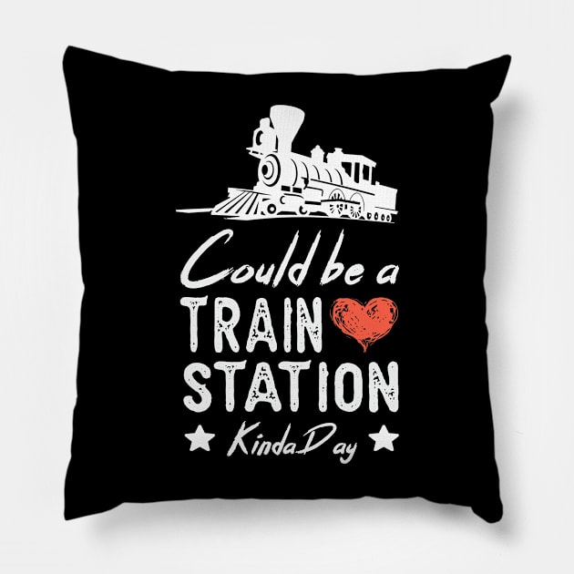 Could Be A Train Station Kinda Day funny train lover GIFT Pillow by happy6fox