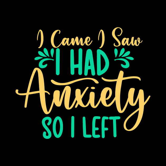 Funny I Came I Saw I Had Anxiety So I Left - Anxiety Saying by Master_of_shirts
