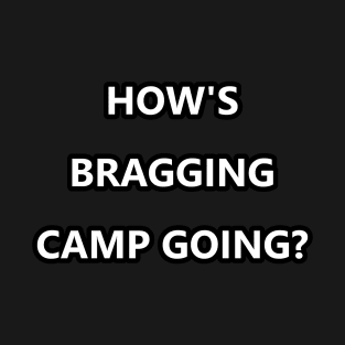 How's Bragging Camp Going? T-Shirt