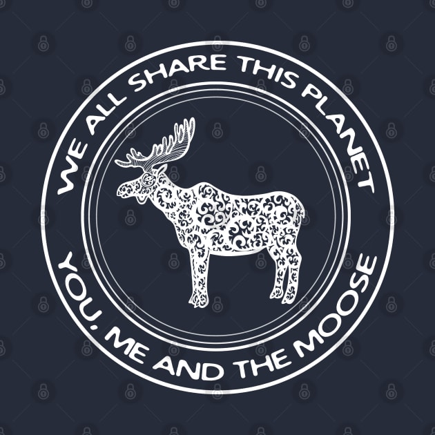 Moose - We All Share This Planet - elk design on white by Green Paladin