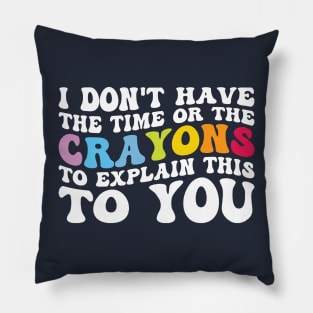 Funny sarcasm teacher gift don't have the time or the crayons to explain this to you groovy Pillow