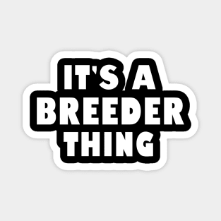 It's a breeder thing Magnet