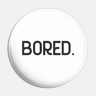 Bored. Pin