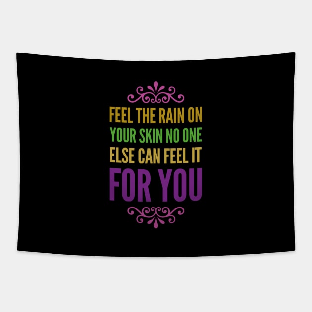 Feel the rain on your skin No one else can feel it for you Tapestry by BlackCricketdesign