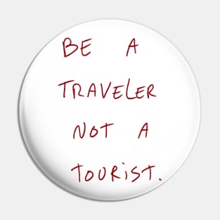 Be A Traveler Not A Tourist. Pin