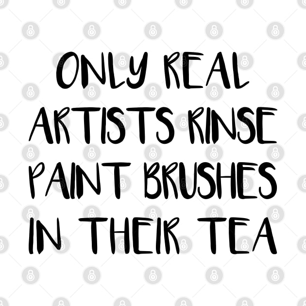 ONLY REAL ARTISTS RINSE PAINT BRUSHES IN THEIR TEA by MacPean