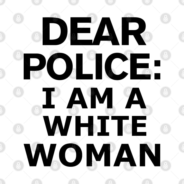 dear police i am a white woman by MultiiDesign