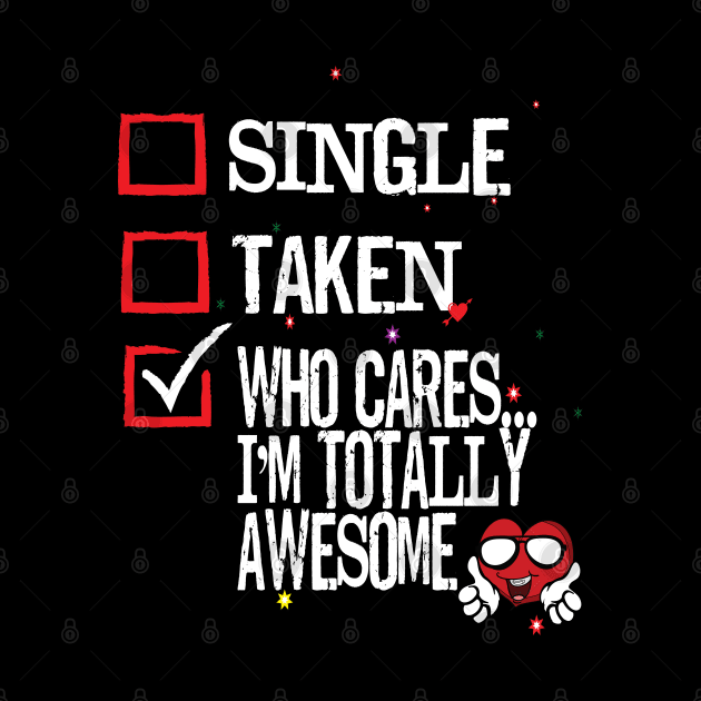 Valentine's Day Single Taken Who Cares I'm Totally Awesome Heart by Envision Styles