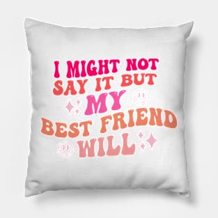 I Might Not Say It But My Best Friend Will Pillow