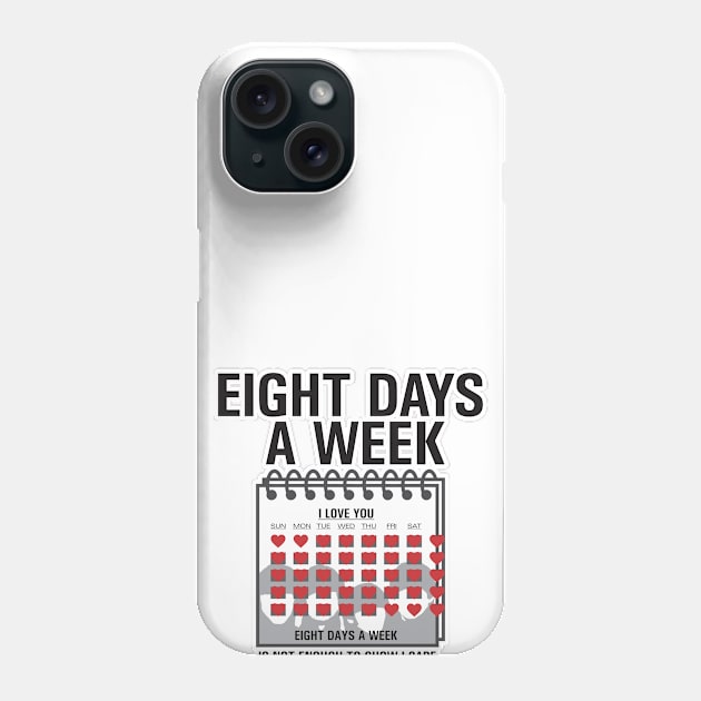 Eight Days a Week ... i love you Phone Case by The Chocoband