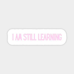 I Am Still Learning  - Motivational and Inspiring Work Quotes Magnet