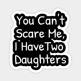 You Can't Scare Me,I Have Two Daughters Magnet