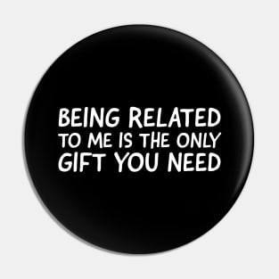 Being Related To Me Is The Only Gift You Need Pin