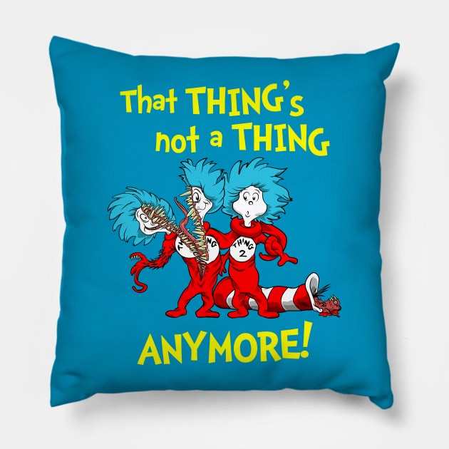 That Thing's Not a Thing Anymore! Pillow by boltfromtheblue