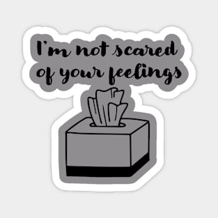 Not scared of your feelings Magnet