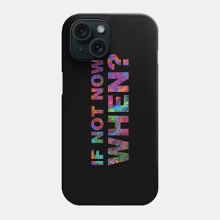 If Not Now, When? Phone Case