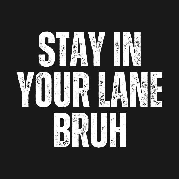 Stay In Your Lane Bruh by HandrisKarwa