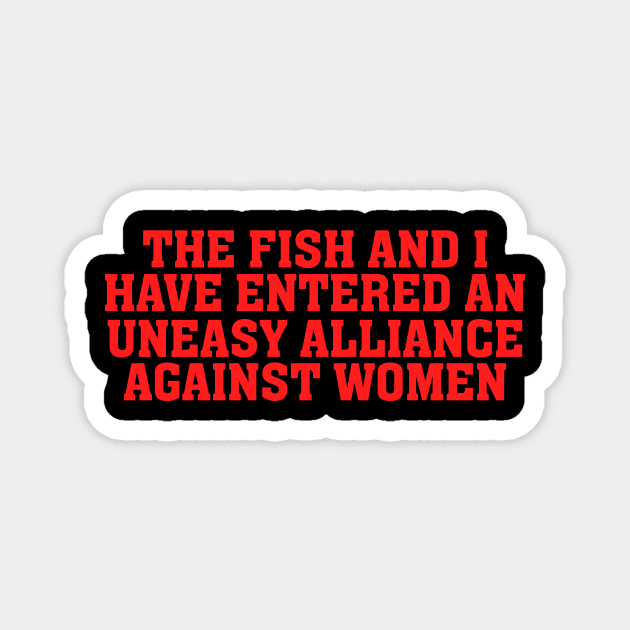 The Fish And I Have Entered An Uneasy Alliance - Women Want Me, Fish Fear Me, Meme, Oddly Specific Magnet by Y2KSZN