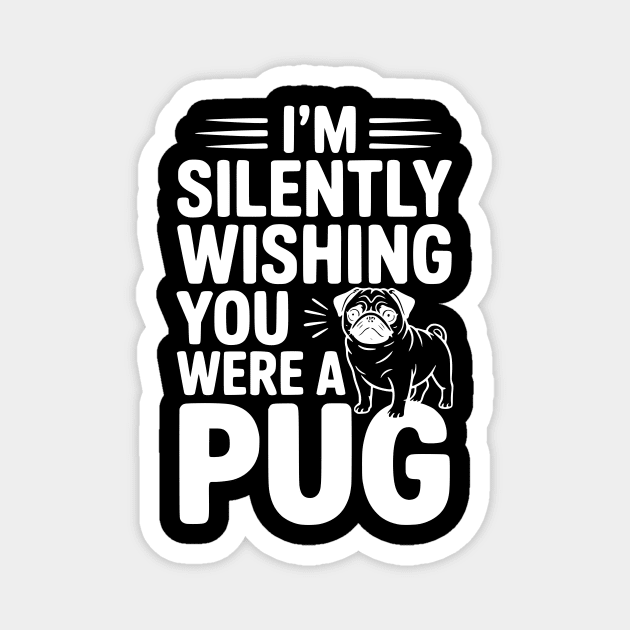 I'm Silently Wishing You Were a Pug Magnet by Frank Ring