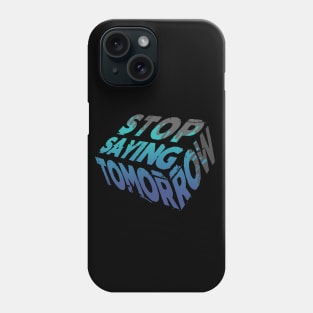 Stop Saying Tomorrow - Accomplish Your Goals Phone Case