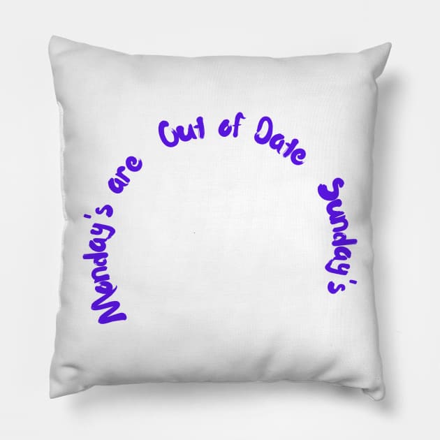 Monday's are out of date Sundays Pillow by SusieAntaraCreative