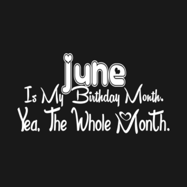 Disover June Is My Birthday Month Yea The Whole Month Funny Birthday - June Birthday 2021 - T-Shirt