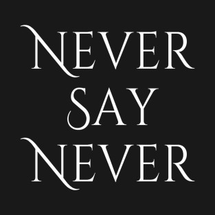 Never Say Never Good Positive Vibes Boy Girl Motivated Inspiration Emotional Dramatic Beautiful Girl & Boy High For Man's & Woman's T-Shirt