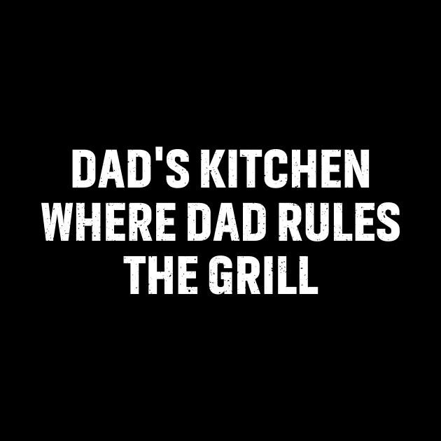 Dad's Kitchen Where Dad Rules the Grill by trendynoize