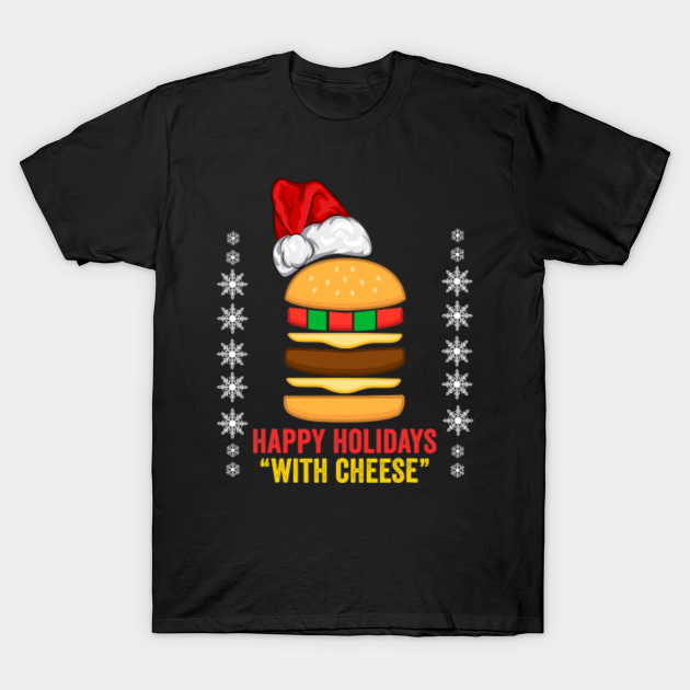 Happy Holidays with Cheese Shirt Christmas Cheeseburger Gift - Xmas - T-Shirt