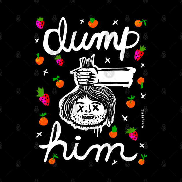 DUMP HIM by Irina's Family Art Circle 