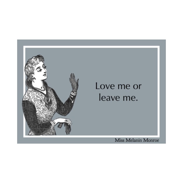 Love me or leave... by Miss Melanin Monroe