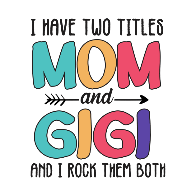 I Have Two Titles Mom And Gigi by jonetressie