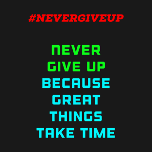 Great Things Take Time - NEVER GIVE UP T-Shirt