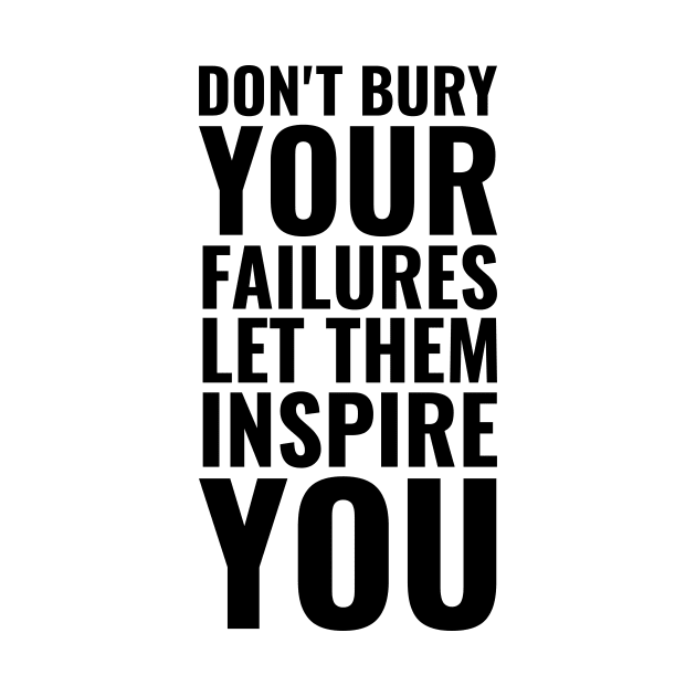 Don't bury your failures let them inspire you | Inspirational Quote by Inspirify