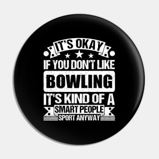 It's Okay If You Don't Like Bowling It's Kind Of A Smart People Sports Anyway Bowling Lover Pin