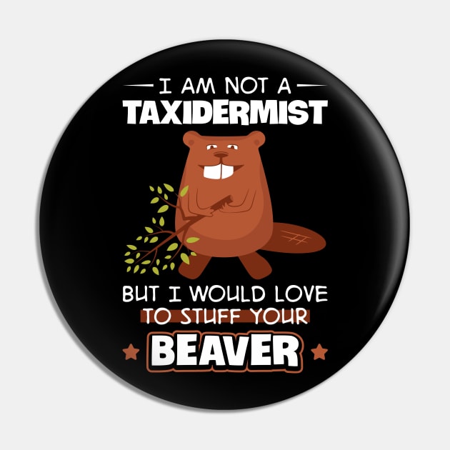 I'm Not A Taxidermist But I Would Love To Stuff Your Beaver Pin by celeryprint