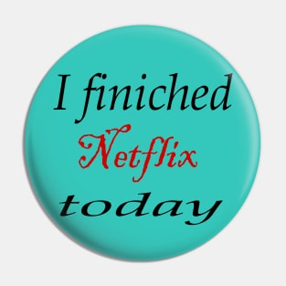 i finiched Netflix today Pin