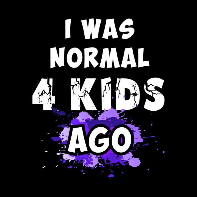 I was normal 4 kids ago by Parrot Designs